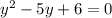 y^{2} -5y+6=0