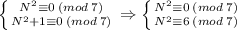 \left \{ {{N^2 \equiv 0\: (mod\: 7)} \atop {N^2+1 \equiv 0\: (mod\: 7)}} \right. \Rightarrow \left \{ {{N^2 \equiv 0\: (mod\: 7)} \atop {N^2 \equiv 6\: (mod\: 7)}} \right.