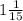 1 \frac{1}{15}