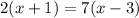 2(x+1) = 7(x-3)