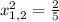 x_{1,2}^2 = \frac{2}{5}