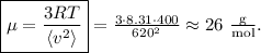 \boxed{\mu=\frac{3RT}{\langle v^2\rangle}}=\frac{3\cdot 8.31\cdot 400}{620^2}\approx 26\mathrm{\ \frac{g}{mol}.}