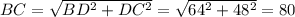 BC=\sqrt{BD^2+DC^2}=\sqrt{64^2+48^2}=80