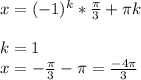 x=(-1)^{k}* \frac{ \pi }{3}+ \pi k \\ &#10; \\ &#10;k=1 \\ &#10;x=- \frac{ \pi }{3}- \pi = \frac{-4 \pi }{3}