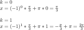 k=0 \\ &#10;x=(-1)^0* \frac{ \pi }{3}+ \pi *0= \frac{ \pi }{3} \\ &#10; \\ &#10;k=1 \\ &#10;x=(-1)^1* \frac{ \pi }{3}+ \pi *1=- \frac{p}{3}+ \pi = \frac{2 \pi }{3} \\