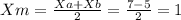 Xm = \frac{Xa+Xb}{2} = \frac{7 - 5}{2} = 1&#10;&#10;