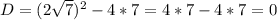 D=(2 \sqrt{7})^{2}-4*7=4*7-4*7=0