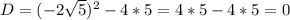 D=(-2 \sqrt{5})^{2}-4*5=4*5-4*5=0