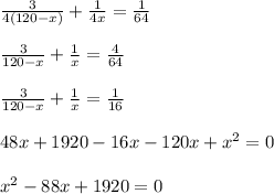 \frac{3}{4(120-x)}+ \frac{1}{4x}= \frac{1}{64} \\ \\ \frac{3}{120-x}+ \frac{1}{x}= \frac{4}{64} \\ \\ \frac{3}{120-x}+ \frac{1}{x}= \frac{1}{16} \\ \\ 48x+1920-16x-120x+x^2=0 \\ \\ x^2-88x+1920=0