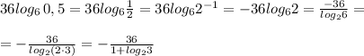 36log_6\, 0,5=36log_6\frac{1}{2}=36log_62^{-1}=-36log_62=\frac{-36}{log_26}=\\\\=-\frac{36}{log_2(2\cdot 3)}=-\frac{36}{1+log_23}