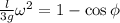 \frac{l}{3g} \omega^2 = 1 - \cos{ \phi }