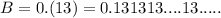 B=0.(13)=0.131313....13.....