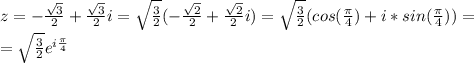 z= - \frac{ \sqrt{3} }{2} + \frac{ \sqrt{3} }{2}i=\sqrt{\frac{3}{2}}(- \frac{ \sqrt{2} }{2} + \frac{ \sqrt{2} }{2}i)=\sqrt{\frac{3}{2}}(cos(\frac{\pi}{4})+i*sin(\frac{\pi}{4}))=\\=\sqrt{\frac{3}{2}} e^{i\frac{\pi}{4}}