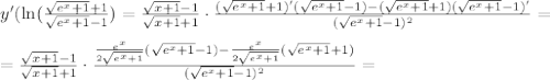 y'(\ln ( \frac{ \sqrt{e^{x}+1}+1}{ \sqrt {e^{x}+1}-1} )=\frac{ \sqrt{x+1}-1}{ \sqrt{x+1}+1}\cdot \frac{( \sqrt{e^{x}+1}+1)'(\sqrt{e^{x}+1}-1)-(\sqrt{e^{x}+1}+1)(\sqrt{e^{x}+1}-1)'}{(\sqrt{e^{x}+1}-1)^2} =\\\\&#10;= \frac{ \sqrt{x+1}-1}{ \sqrt{x+1}+1}\cdot \frac{ \frac{e^x}{2 \sqrt{e^x+1}}(\sqrt{e^{x}+1}-1)- \frac{e^x}{2 \sqrt{e^x+1}}(\sqrt{e^{x}+1}+1)}{(\sqrt{e^{x}+1}-1)^2}=