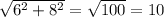 \sqrt{ 6^{2}+ 8^{2} }= \sqrt{100} =10