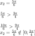 x_{2}=\frac{5\pi}{6}\\\\\frac{5\pi}{6}\ \textgreater \ \frac{3\pi}{4}\\\\\frac{10\pi}{6}\ \textgreater \ \frac{9\pi}{4}\\x_{2}=\frac{5\pi}{6}\notin[0;\frac{3\pi}{4}]\\