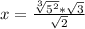 x= \frac{\sqrt[3]{ 5^{2} }* \sqrt{3} }{ \sqrt{2} } &#10;