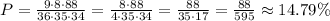 P = \frac{ 9 \cdot 8 \cdot 88 }{ 36 \cdot 35 \cdot 34 } = \frac{ 8 \cdot 88 }{ 4 \cdot 35 \cdot 34 } = \frac{ 88 }{ 35 \cdot 17 } = \frac{88}{595} \approx 14.79 \%