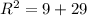 R^2=9+29