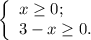 \left\{ \begin{array}{l} x \geq 0 ; \\ 3 - x \geq 0 . \end{array}