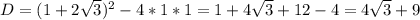 D = ( 1 + 2 \sqrt{3} )^2 - 4*1*1 = 1 + 4\sqrt{3} + 12 - 4 = 4\sqrt{3} + 9