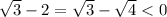 \sqrt{3} - 2 = \sqrt{3} - \sqrt{4} < 0