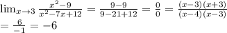 \lim_{x \to 3} \frac{x^2-9}{x^2-7x+12} = \frac{9-9}{9-21+12} = \frac{0}{0} = \frac{(x-3)(x+3)}{(x-4)(x-3)} \\ = \frac{6}{-1} = -6 &#10;