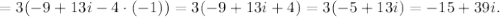 = 3 ( -9 + 13i - 4 \cdot (-1) ) = 3 ( -9 + 13i + 4 ) = 3 ( -5 + 13i ) = -15 + 39i .