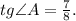 tg{ \angle A } = \frac{7}{8} .