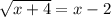 \sqrt{ x + 4 } = x - 2