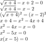 \sqrt{x+4}-x+2=0\\ \sqrt{x+4}=x-2\\( \sqrt{x+4})^2=(x-2)^2\\x+4=x^2-4x+4\\x^2-4x-x=0\\x^2-5x=0\\x(x-5)=0