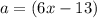 a = (6x-13)