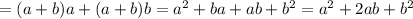 = (a+b)a + (a+b)b = a^2 + ba + ab + b^2 = a^2 + 2ab + b^2