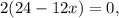 2 ( 24 - 12x ) = 0 ,