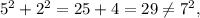 5^2 + 2^2 = 25 + 4 = 29 \neq 7^2 ,