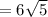 = 6 \sqrt{5}