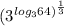 (3^{ log_{3}64 )^ \frac{1}{3} }