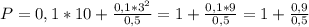 P = 0,1*10 + \frac{0,1*3^2}{0,5} = 1 + \frac{0,1*9}{0,5} = 1 + \frac{0,9}{0,5}