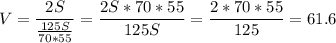 \displaystyle V= \frac{2S}{ \frac{125S}{70*55}}= \frac{2S*70*55}{125S}= \frac{2*70*55}{125}=61.6