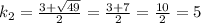 k_2= \frac{3+ \sqrt{49}}{2}= \frac{3+7}{2}= \frac{10}{2}=5