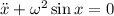 \ddot x + \omega^2\sin x=0