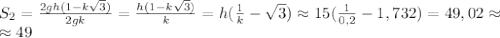 S_2= \frac{2gh(1-k \sqrt{3})}{2gk}=\frac{h(1-k \sqrt{3})}{k}= h(\frac{1}{k} - \sqrt{3})\approx15( \frac{1}{0,2} -1,732)=49,02 \approx \\ \approx 49