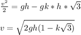 \frac{v^2}{2}=gh-gk*h* \sqrt{3} \\ \\ v=\sqrt{2gh(1-k \sqrt{3})}