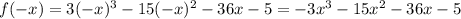 f(-x) = 3(-x)^3-15(-x)^2-36x-5 = -3x^3-15x^2-36x-5