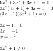 9x^{3} +3 x^{2} +3x+1=0 \\ 3 x^{2} (3x+1)+3x+1=0 \\ (3x+1)(3 x^{2} +1)=0 \\ \\ 3x+1=0 \\ 3x=-1 \\ x=- \frac{1}{3} \\ \\ 3 x^{2} +1 \neq 0 \\