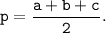 \tt \displaystyle p=\frac{a+b+c}{2} .