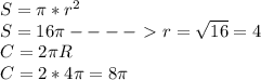 S= \pi * r^{2} \\ S=16 \pi ----\ \textgreater \ r= \sqrt{16}=4\\ C=2 \pi R\\ C=2*4 \pi =8 \pi