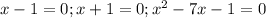 x - 1 = 0 ; x + 1 = 0 ; x^2-7x-1 = 0