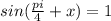 sin( \frac{pi}{4} + x) = 1