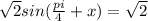 \sqrt{2} sin( \frac{pi}{4} + x) = \sqrt{2}